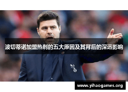 波切蒂诺加盟热刺的五大原因及其背后的深远影响